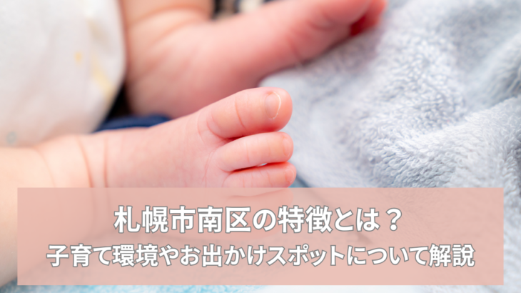 札幌市南区の特徴とは？子育て環境やお出かけスポットについて解説！