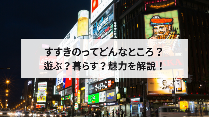 すすきのってどんなところ？遊ぶ？暮らす？魅力を解説！